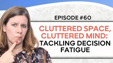 Cluttered Space, Cluttered Mind: Tackling Decision Fatigue | EP 60 | The Decluttering Club Podcast