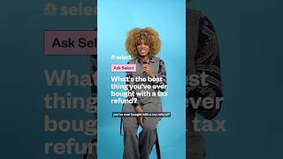 Ask Select: What's the Best Thing You've Ever Bought with a Tax Refund?