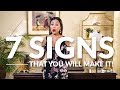 7 SIGNS THAT YOU WILL MAKE IT!