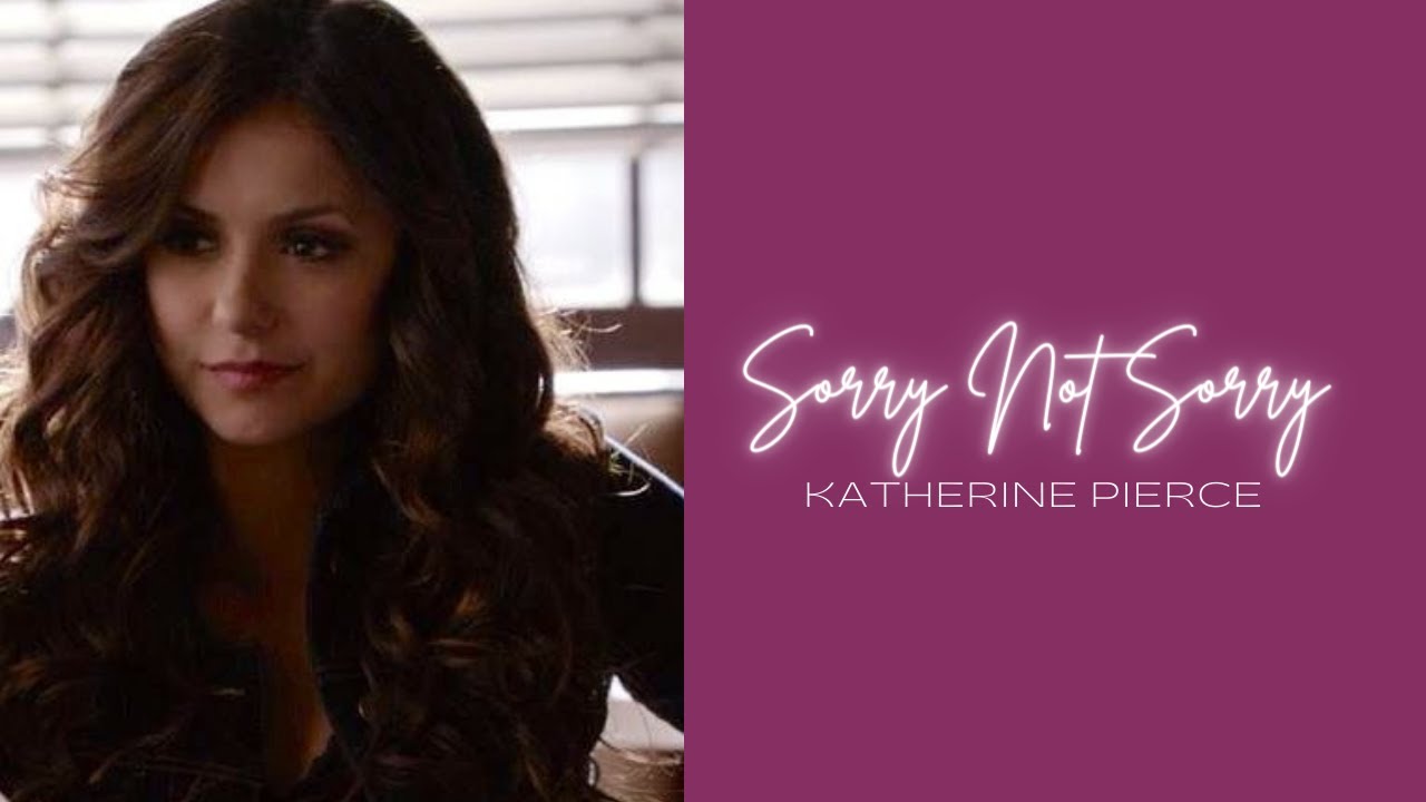► Katherine Pierce | Sorry Not Sorry