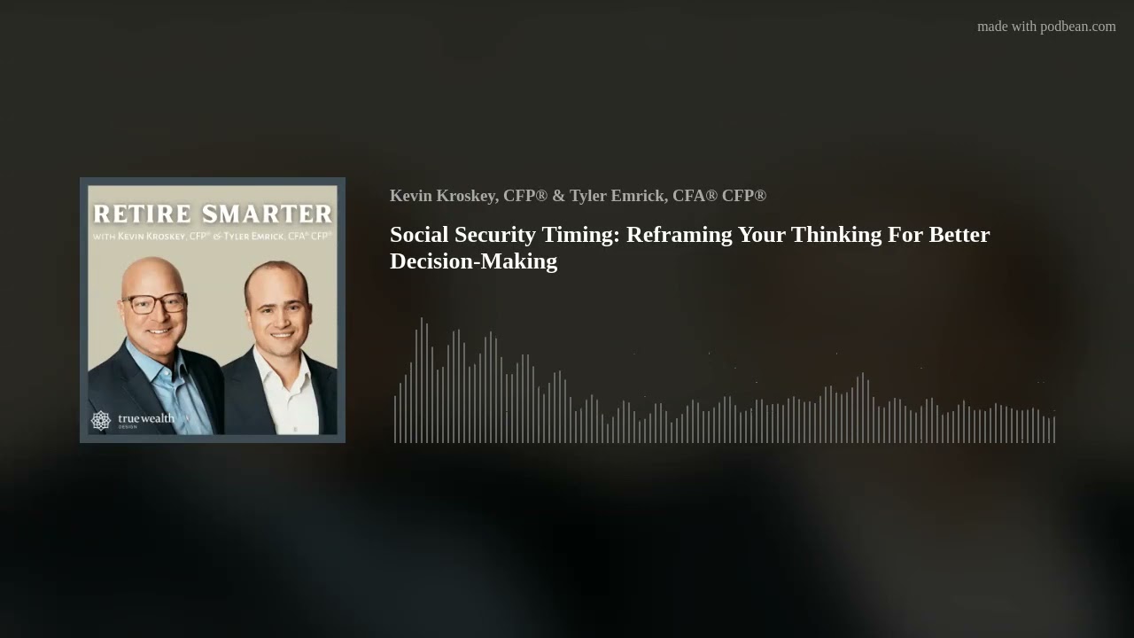 Social Security Timing: Reframing Your Thinking For Better Decision-Making