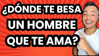 ¿Dónde TE BESA un HOMBRE que TE AMA?