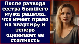 После развода сестра бывшего мужа решила, что имеет право на квартиру...