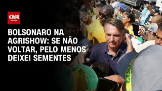 Bolsonaro na Agrishow: “Se eu não voltar, pelo menos deixei sementes