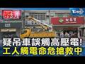 疑吊車誤觸高壓電! 工人觸電命危搶救中｜TVBS新聞 @TVBSNEWS01