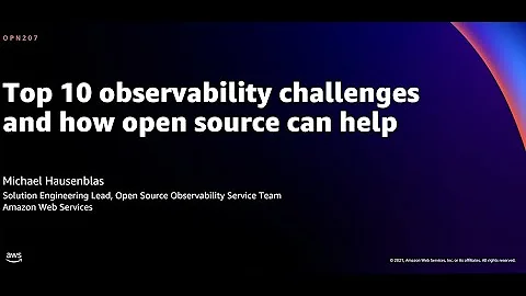 AWS re:Invent 2021 - Top 10 observability challenges and how open source can help