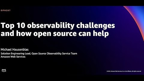 AWS re:Invent 2021 - Top 10 observability challenges and how open source can help