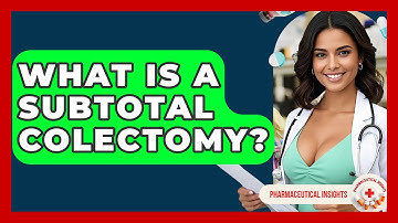 What Is A Subtotal Colectomy? - Pharmaceutical Insights