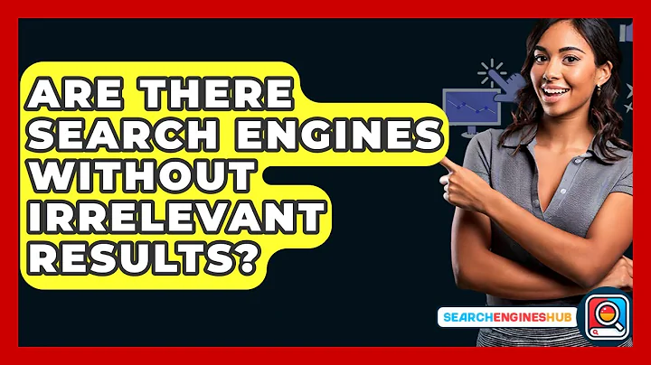 Are There Search Engines Without Irrelevant Results? - SearchEnginesHub.com