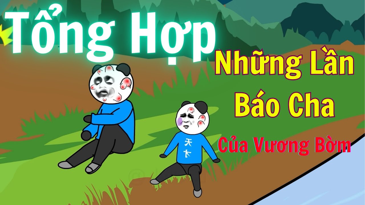 Tổng Hợp Những Lần Báo Hại Bố Của Vương Bờm