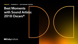 The Best of Conversations with Sound Artists: 2018 Oscars® Edition | Podcast | Dolby