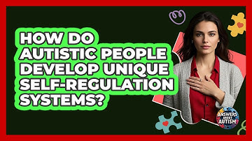How Do Autistic People Develop Unique Self-regulation Systems? - Answers About Autism