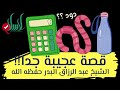 قصة عجيبة جدا جدا و جميلة الشيخ عبد الرزاق البدر 