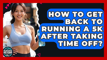 How To Get Back To Running A 5k After Taking Time Off? - Running Beyond Limits