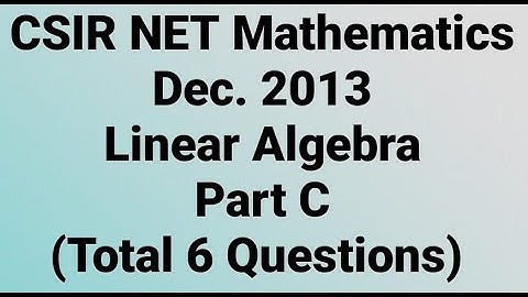Complete solution of CSIR NET Mathematics Dec. 2013 II Linear Algebra II Part C II Code - A, B & C.