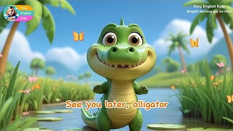 See You Later Alligator – Thơ con vật vui nhộn (Đầy đủ lời)