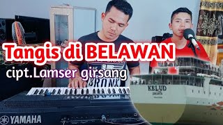 TANGIS DI BELAWAN || cipt.Lamser girsang || cover Ronaldo situmorang