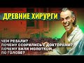 Как жили древние ХИРУРГИ? (такого ты точно не видел)