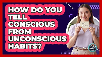 How Do You Tell Conscious From Unconscious Habits? - Habit Hacks Hub