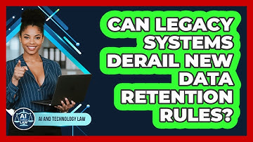 Can Legacy Systems Derail New Data Retention Rules? - AI and Technology Law