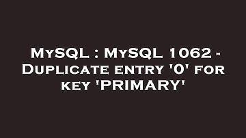 MySQL : MySQL 1062 - Duplicate entry 