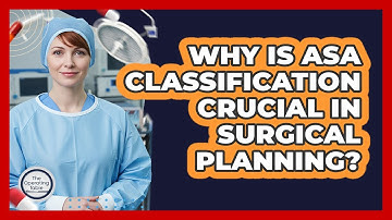 Why Is ASA Classification Crucial In Surgical Planning?