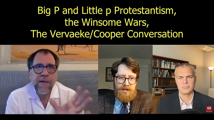 Big P and little p Protestantism, the Winsome Wars, The Vervaeke/Cooper Conversation