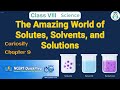 The Amazing World of Solutes, Solvents, and Solutions | Class 8 Science Chapter 9 | CBSE NCERT