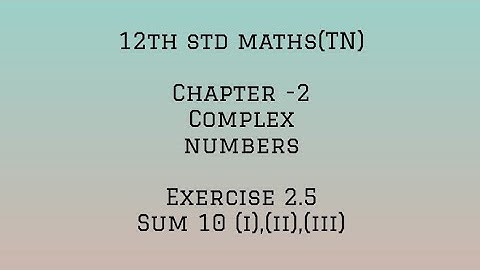 12th std maths (TN) - Chapter 2-Complex numbers- Exercise 2.5-sum 10 (i),(ii),(iii)