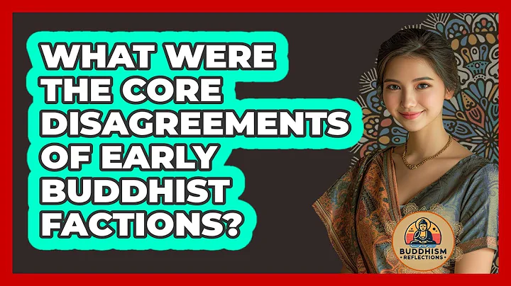 What Were The Core Disagreements Of Early Buddhist Factions?