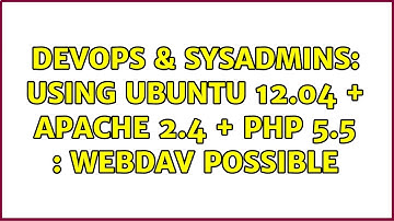 DevOps & SysAdmins: Using Ubuntu 12.04 + Apache 2.4 + Php 5.5 : WebDav Possible