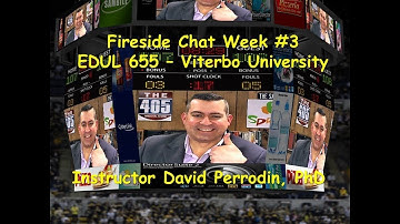 Week 3 Fireside Chat - EDUL 655 - Viterbo University - Instructor David Perrodin, PhD