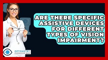 Are There Specific Assistive Devices For Different Types Of Vision Impairment?