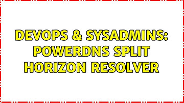 DevOps & SysAdmins: PowerDNS Split Horizon Resolver