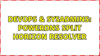 DevOps & SysAdmins: PowerDNS Split Horizon Resolver