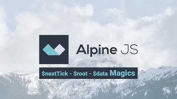18 - Introduction to Alpine js - $nextTick, $root, and $data Magics
