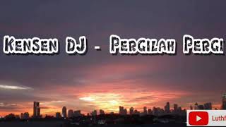 Kensen dj - Pergilah Pergi