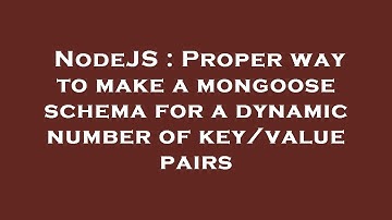 NodeJS : Proper way to make a mongoose schema for a dynamic number of key/value pairs