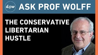 Ask Prof Wolff:  The Conservative Libertarian Hustle