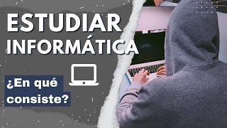 ESTUDIAR INGENIERÍA INFORMÁTICA 💾 ¿Qué se hace? (España)