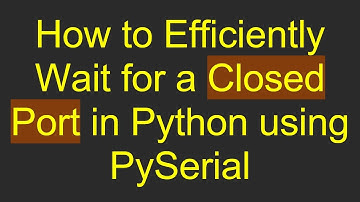 How to Efficiently Wait for a Closed Port in Python using PySerial
