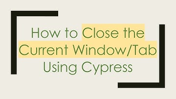 How to Close the Current Window/Tab Using Cypress