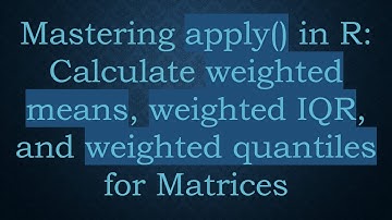 Mastering apply() in R: Calculate weighted means, weighted IQR, and weighted quantiles for Matrices