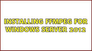 Installing Ffmpeg for Windows Server 2012