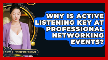 Why Is Active Listening Key At Professional Networking Events? - Etiquette for Executives