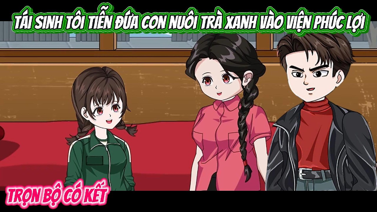 Tái Sinh Tôi Tiễn Đứa Con Nuôi Trà Xanh Vào Viện Phúc Lợi | FULL BỘ CÓ KẾT | Nghiệp Vietsub