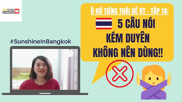 TIẾNG THÁI DỄ ỢT TẬP 14 || 5 CÂU NÓI KÉM DUYÊN ĐỪNG NÊN DÙNG VỚI NGƯỜI THÁI || SUNSHINE IN BANGKOK