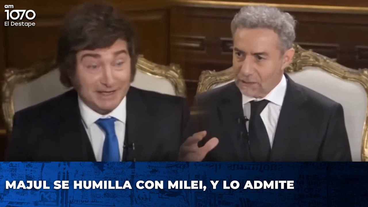 MAJUL SE HUMILLA CON MILEI, Y LO ADMITE