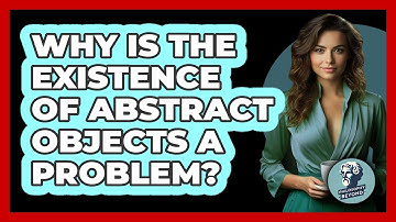Why Is The Existence Of Abstract Objects A Problem?
