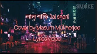 Masum Mukherjee - lal shari || Lyrics || Smoke Tube